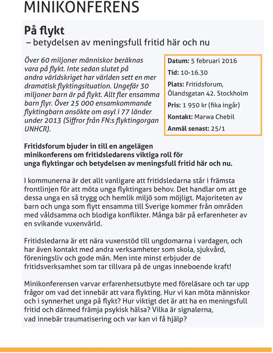 Över 25 000 ensamkommande flyktingbarn ansökte om asyl i 77 länder under 2013 (Siffror från FN:s flyktingorgan UNHCR). Datum: 5 februari 2016 Tid: 10-16.30 Ölandsgatan 42.