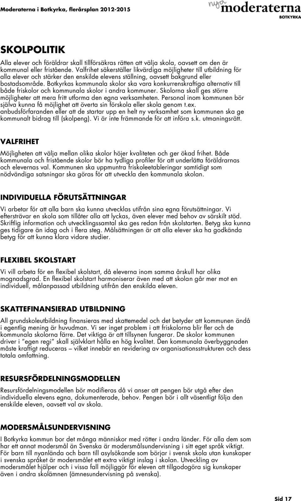 Botkyrkas kommunala skolor ska vara konkurrenskraftiga alternativ till både friskolor och kommunala skolor i andra kommuner.