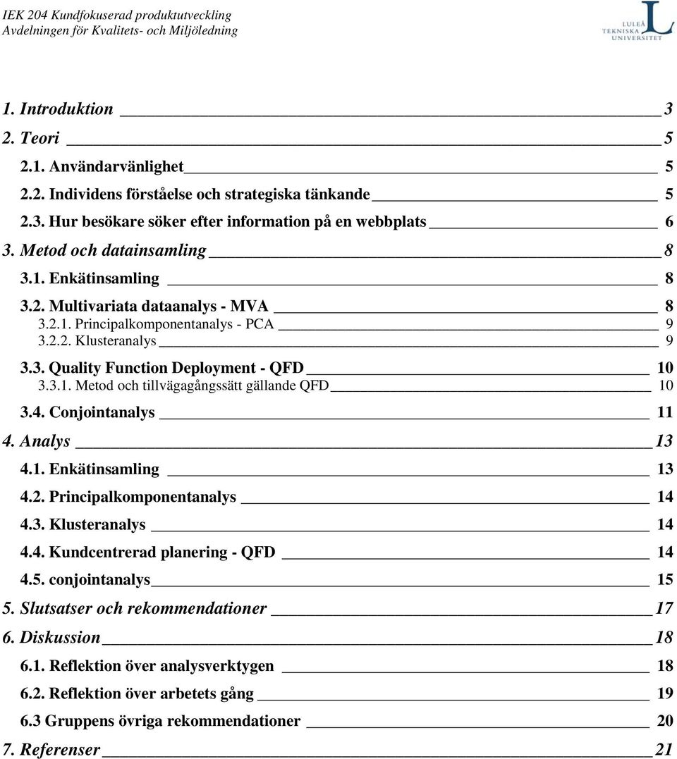 4. Conjointanalys 11 4. Analys 13 4.1. Enkätinsamling 13 4.2. Principalkomponentanalys 14 4.3. Klusteranalys 14 4.4. Kundcentrerad planering - QFD 14 4.5. conjointanalys 15 5.