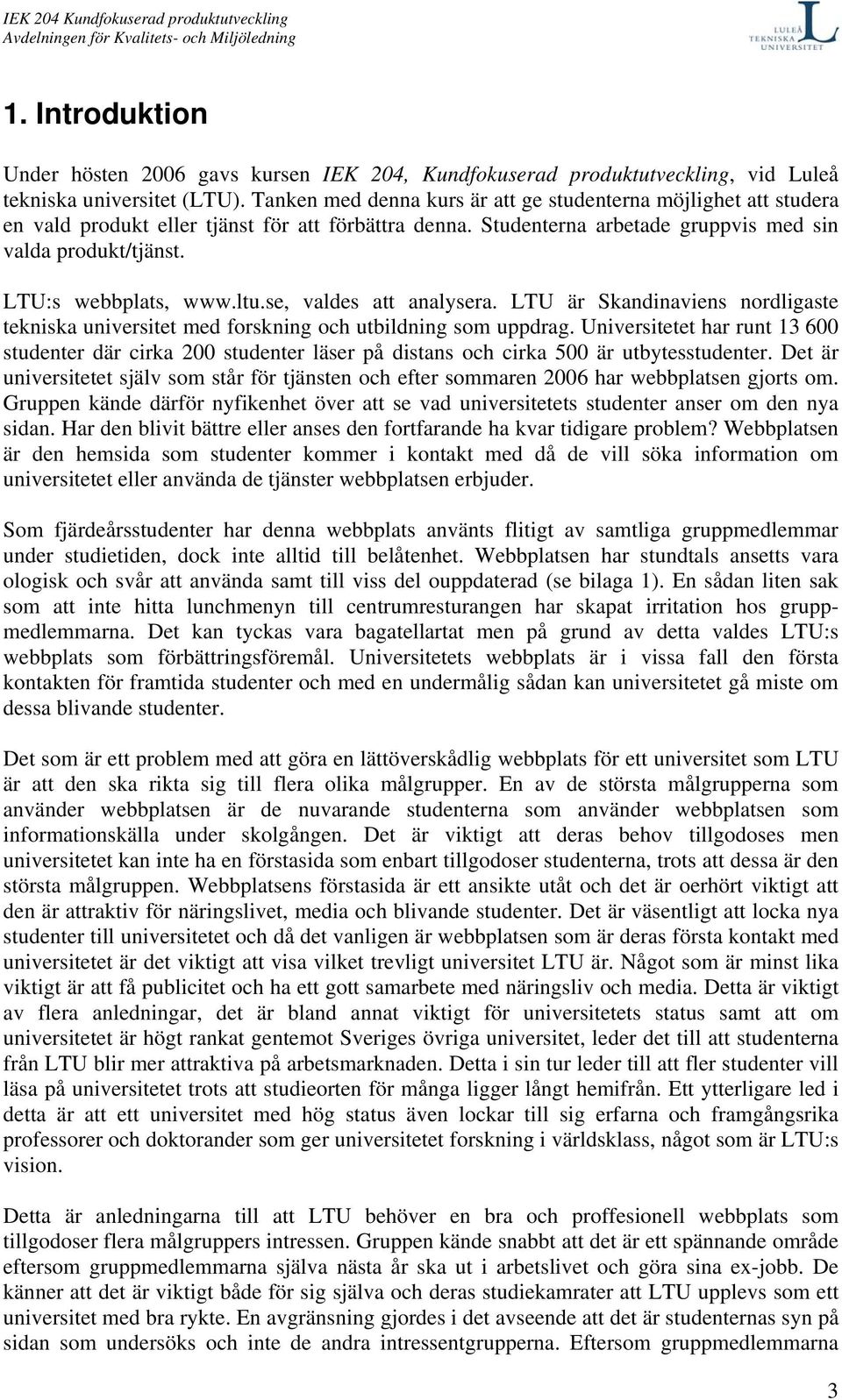 LTU:s webbplats, www.ltu.se, valdes att analysera. LTU är Skandinaviens nordligaste tekniska universitet med forskning och utbildning som uppdrag.