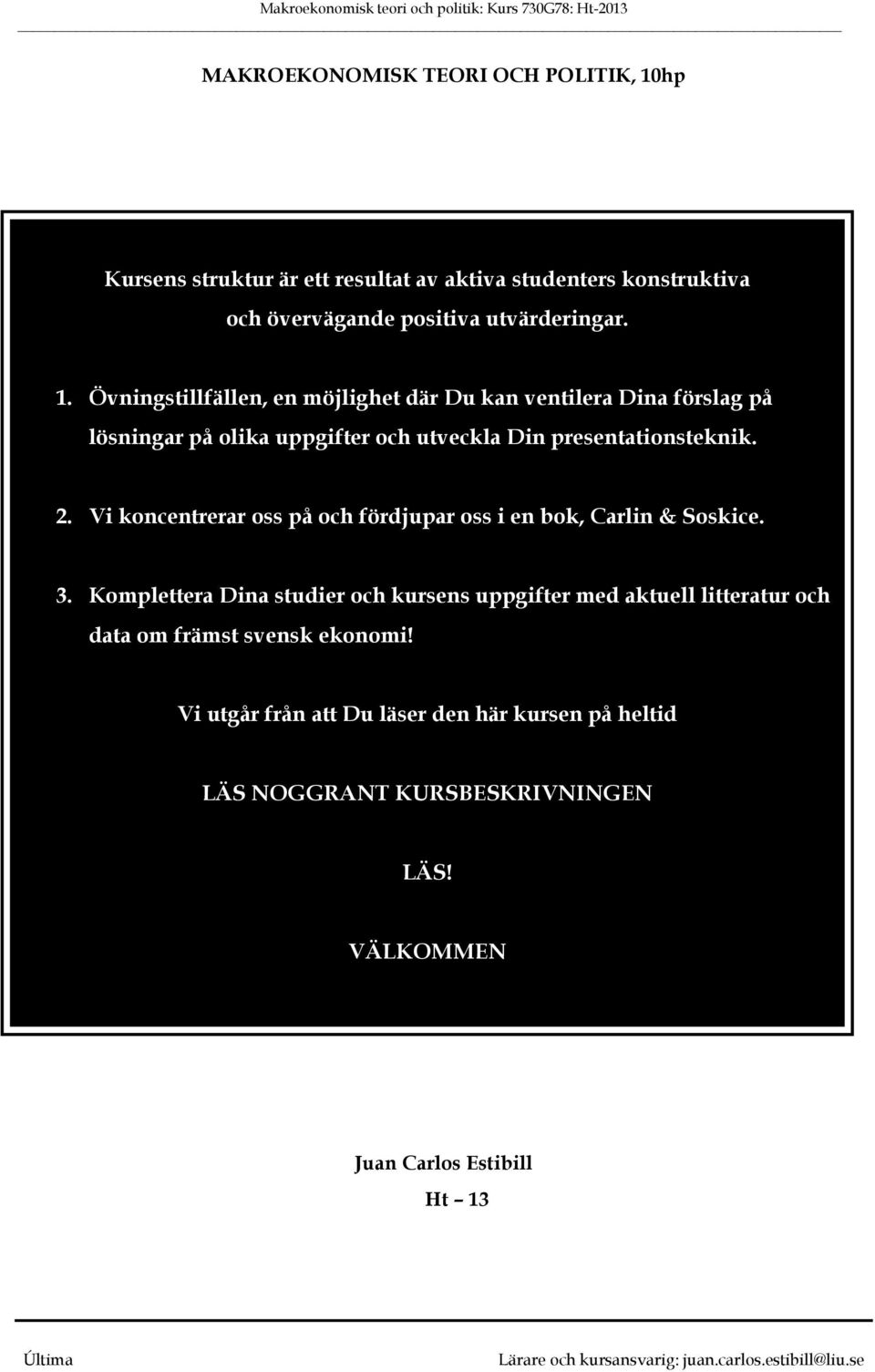 Övningstillfällen, en möjlighet där Du kan ventilera Dina förslag på lösningar på olika uppgifter och utveckla Din presentationsteknik. 2.