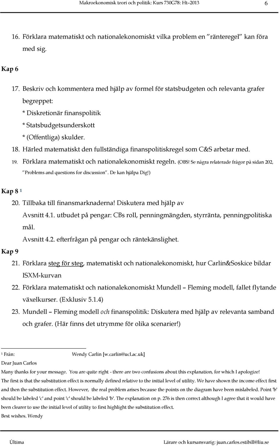 Härled matematiskt den fullständiga finanspolitiskregel som C&S arbetar med. 19. Förklara matematiskt och nationalekonomiskt regeln. (OBS!