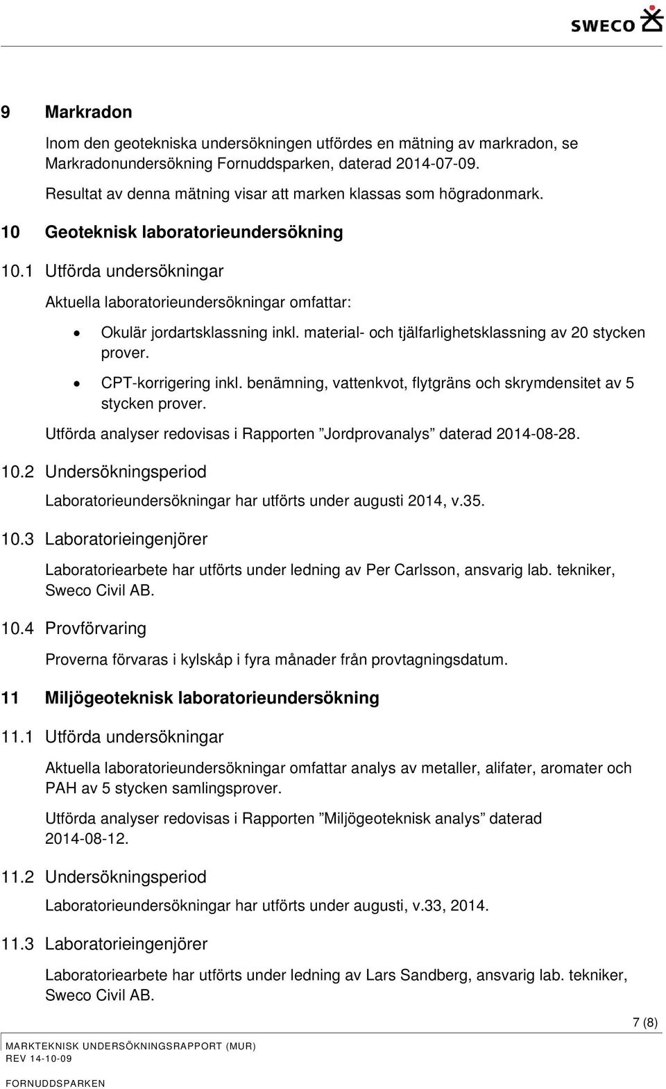 1 Utförda undersökningar Aktuella labratrieundersökningar mfattar: Okulär jrdartsklassning inkl. material- ch tjälfarlighetsklassning av 20 stycken prver.