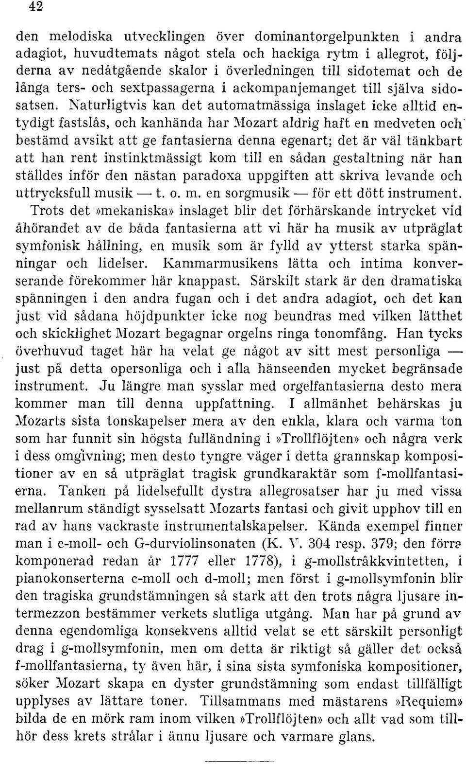 Naturligtvis kan det automatmässiga inslaget icke alltid entydigt fastslås, och kanhända har Mozart aldrig haft en medveten och' bestämd avsikt att ge fantasierna denna egenart; det är väl tänkbart