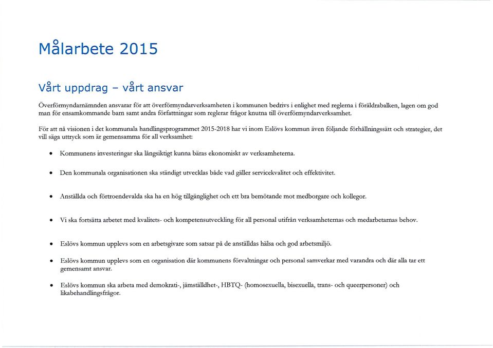 För att nå visionen i det kommunala handlingsprograrnmet vill säga uttryck som är gemensamma för all verksamhet: 2015-2018 har vi inom Eslövs kommun även följande förhållningssätt och strategier, det