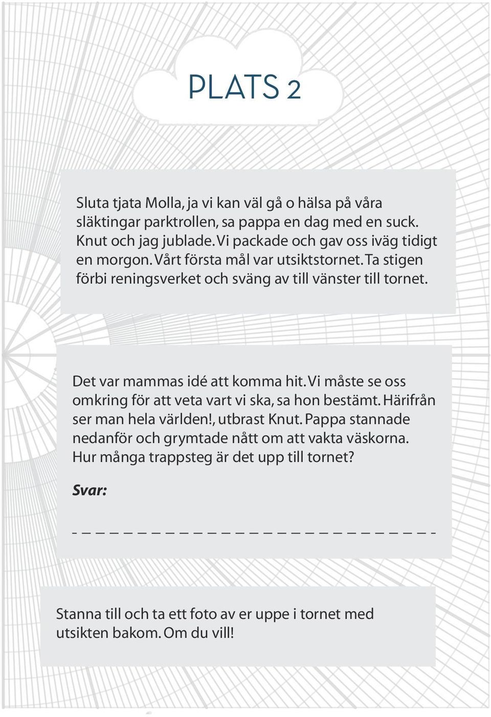 Det var mammas idé att komma hit. Vi måste se oss omkring för att veta vart vi ska, sa hon bestämt. Härifrån ser man hela världen!, utbrast Knut.