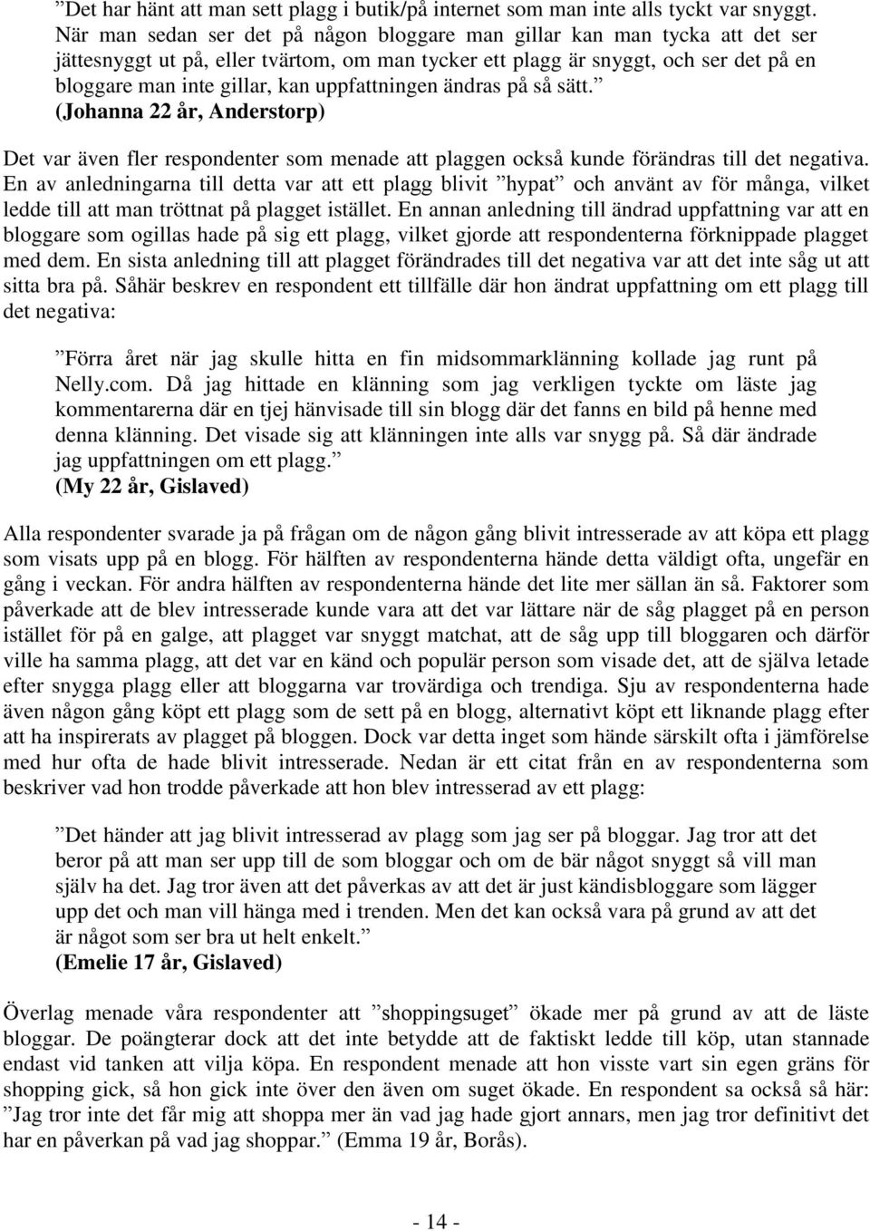 uppfattningen ändras på så sätt. (Johanna 22 år, Anderstorp) Det var även fler respondenter som menade att plaggen också kunde förändras till det negativa.