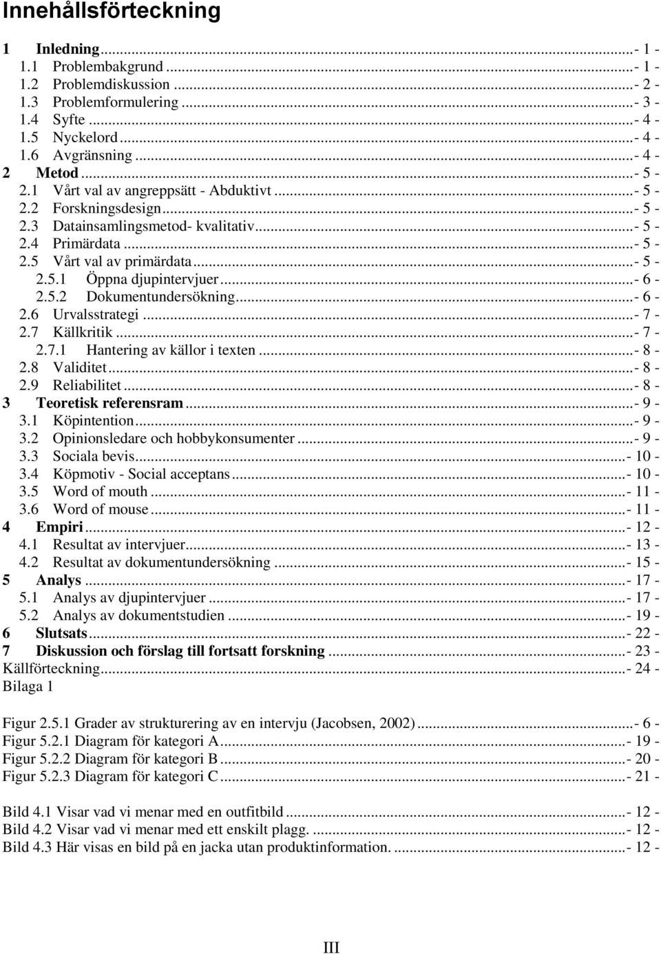 .. - 6-2.5.2 Dokumentundersökning... - 6-2.6 Urvalsstrategi... - 7-2.7 Källkritik... - 7-2.7.1 Hantering av källor i texten... - 8-2.8 Validitet... - 8-2.9 Reliabilitet... - 8-3 Teoretisk referensram.