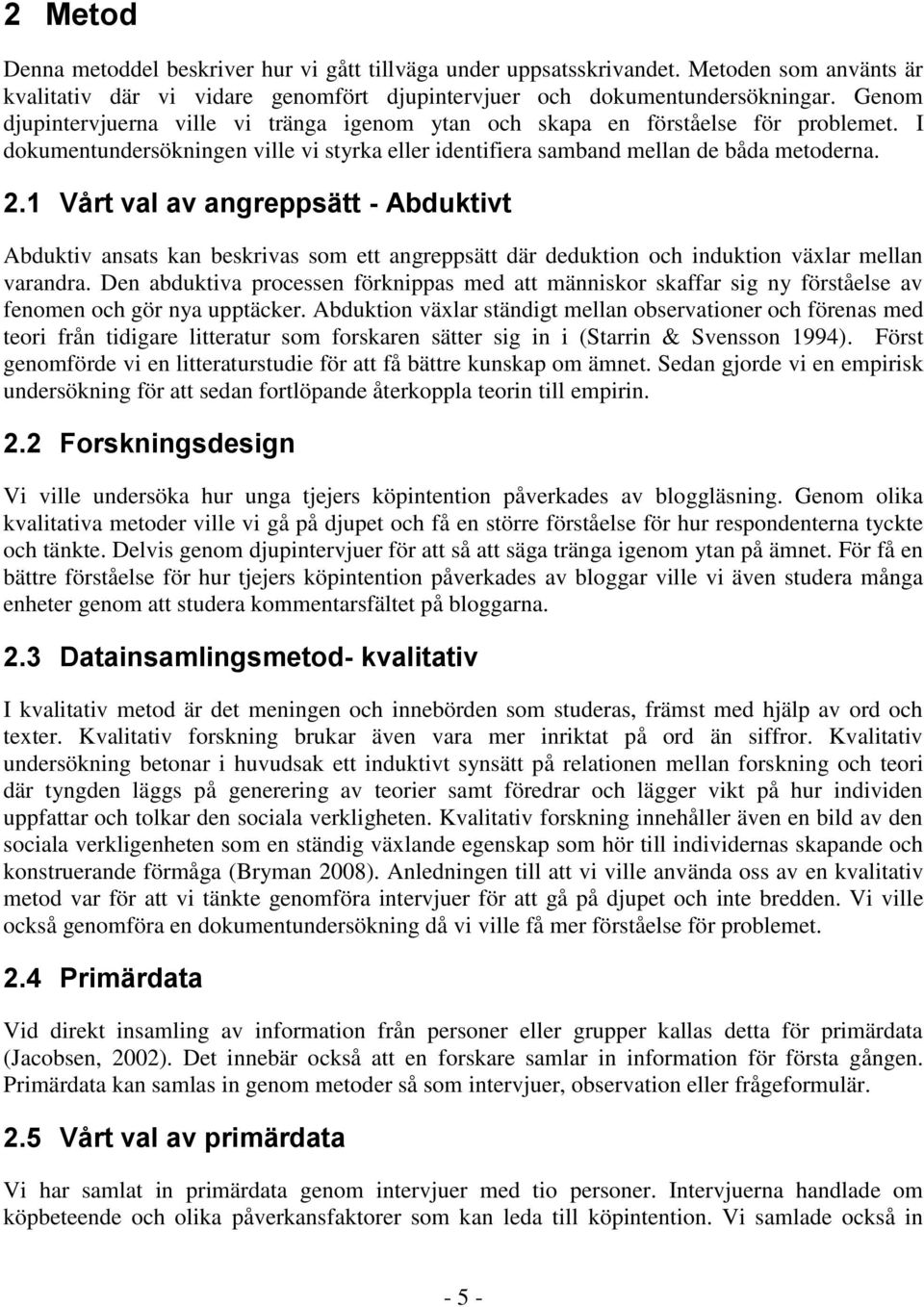 1 Vårt val av angreppsätt - Abduktivt Abduktiv ansats kan beskrivas som ett angreppsätt där deduktion och induktion växlar mellan varandra.