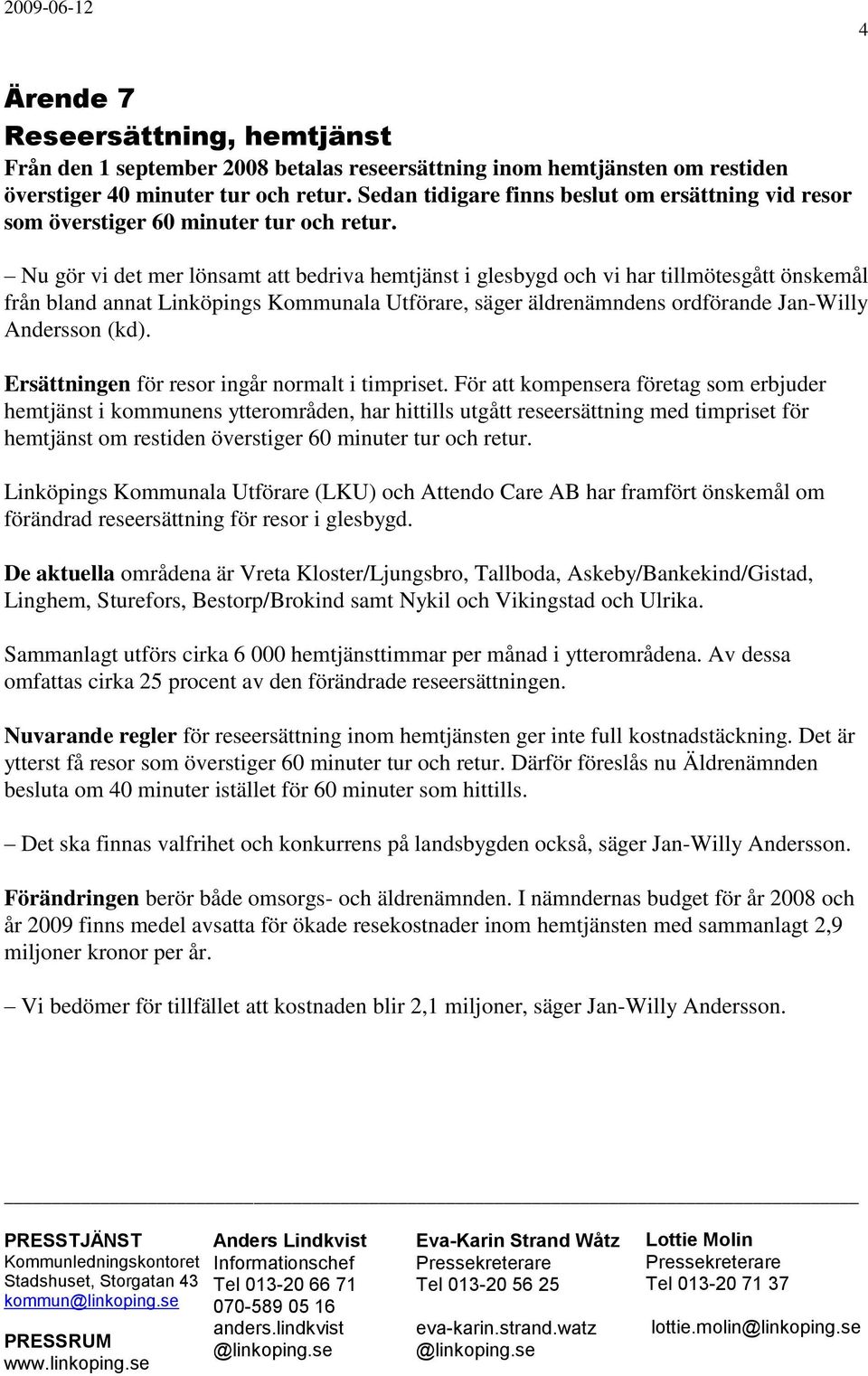 Nu gör vi det mer lönsamt att bedriva hemtjänst i glesbygd och vi har tillmötesgått önskemål från bland annat Linköpings Kommunala Utförare, säger äldrenämndens ordförande Jan-Willy Andersson (kd).