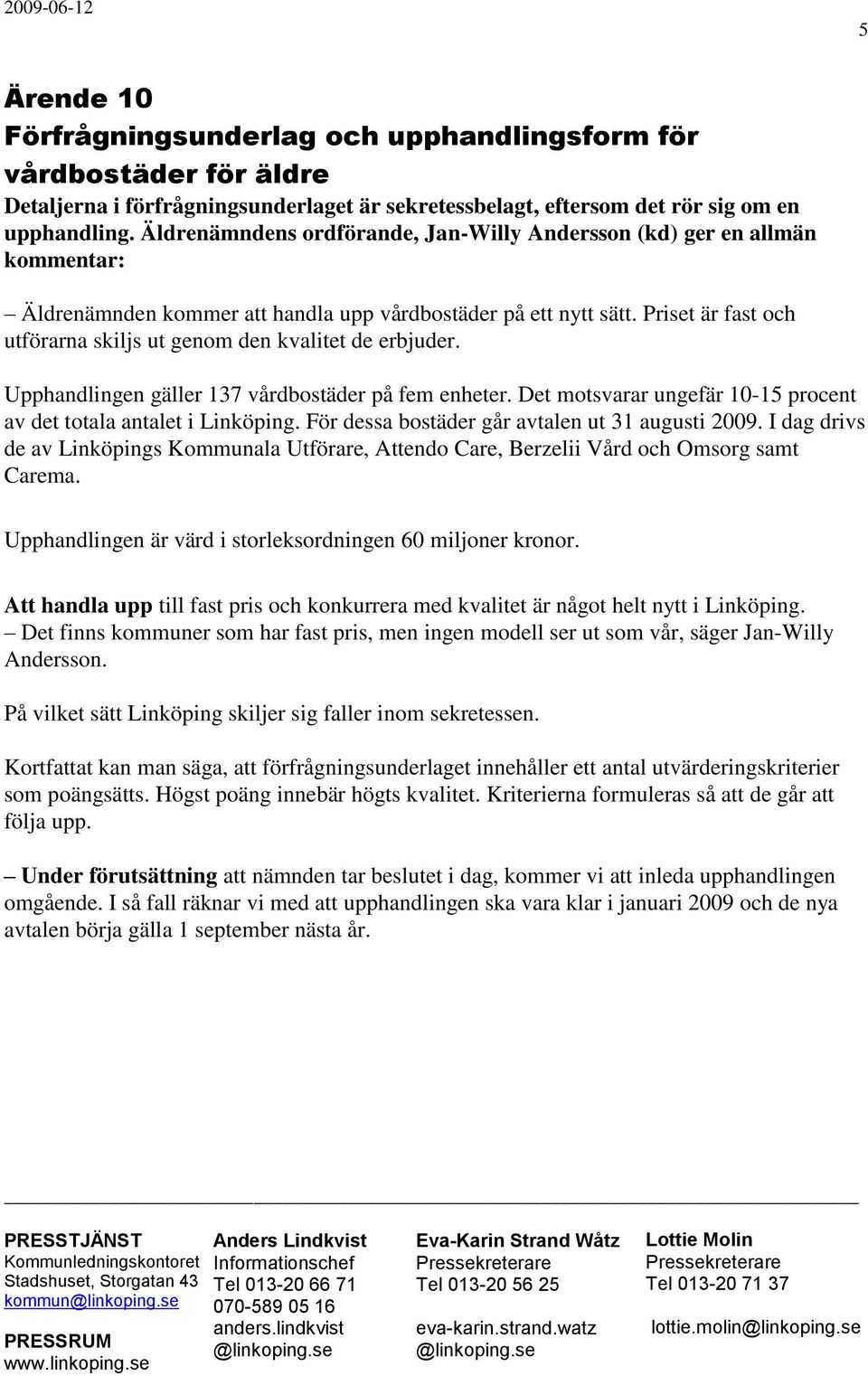 Priset är fast och utförarna skiljs ut genom den kvalitet de erbjuder. Upphandlingen gäller 137 vårdbostäder på fem enheter. Det motsvarar ungefär 10-15 procent av det totala antalet i Linköping.