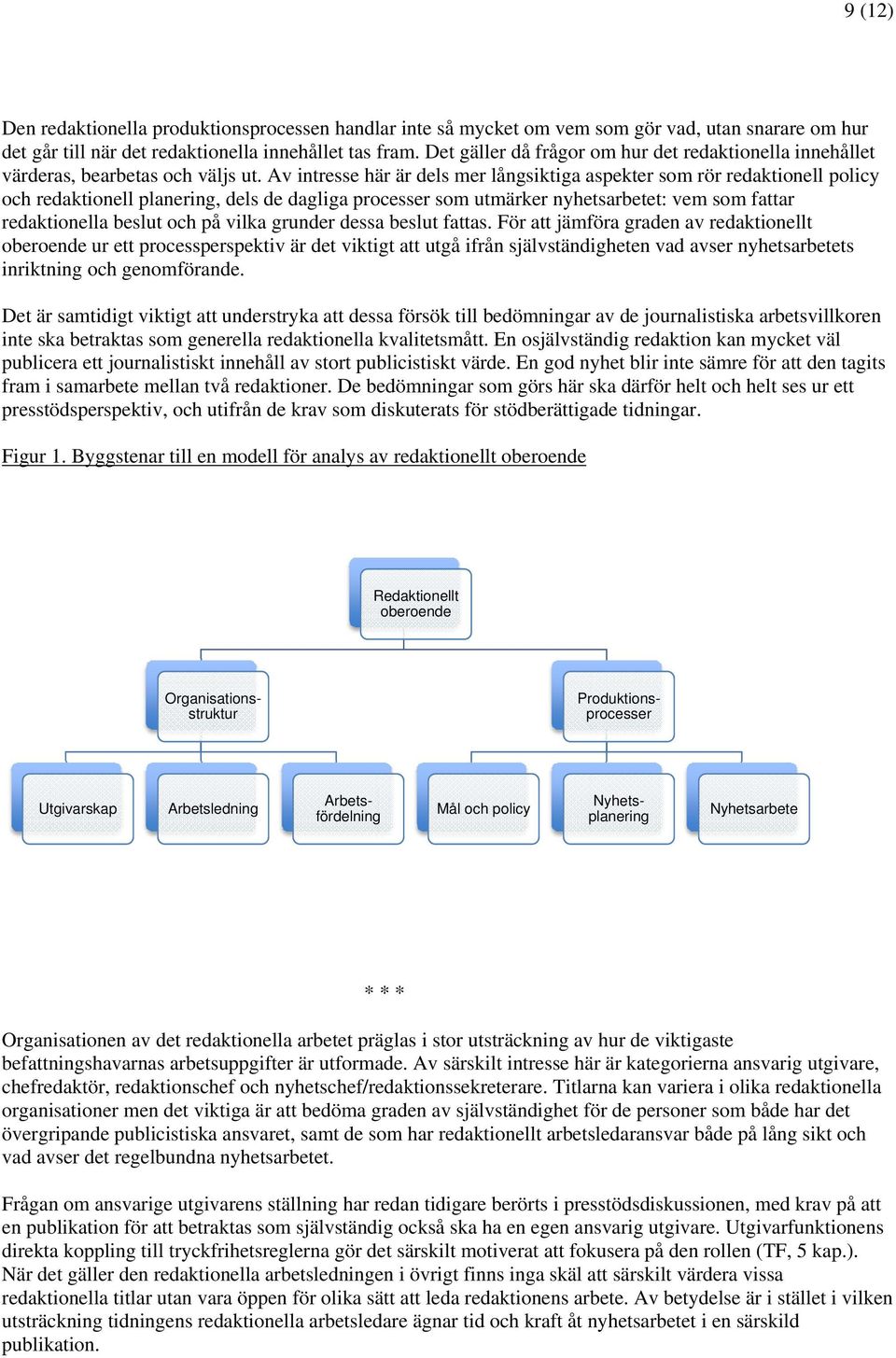 Av intresse här är dels mer långsiktiga aspekter som rör redaktionell policy och redaktionell planering, dels de dagliga processer som utmärker nyhetsarbetet: vem som fattar redaktionella beslut och