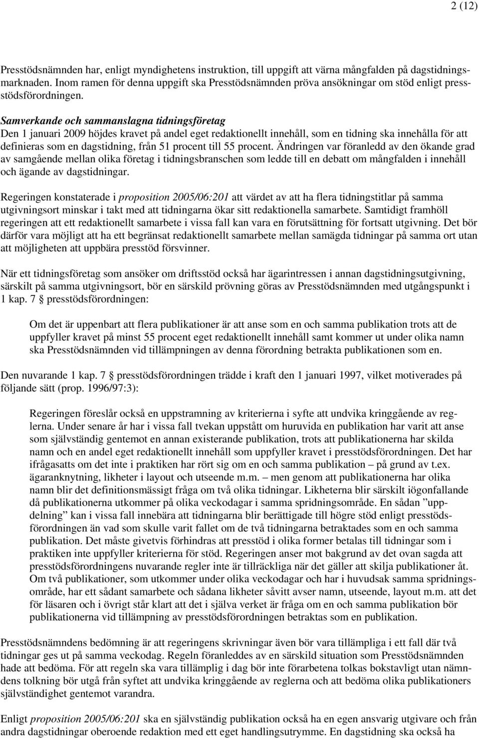 Samverkande och sammanslagna tidningsföretag Den 1 januari 2009 höjdes kravet på andel eget redaktionellt innehåll, som en tidning ska innehålla för att definieras som en dagstidning, från 51 procent