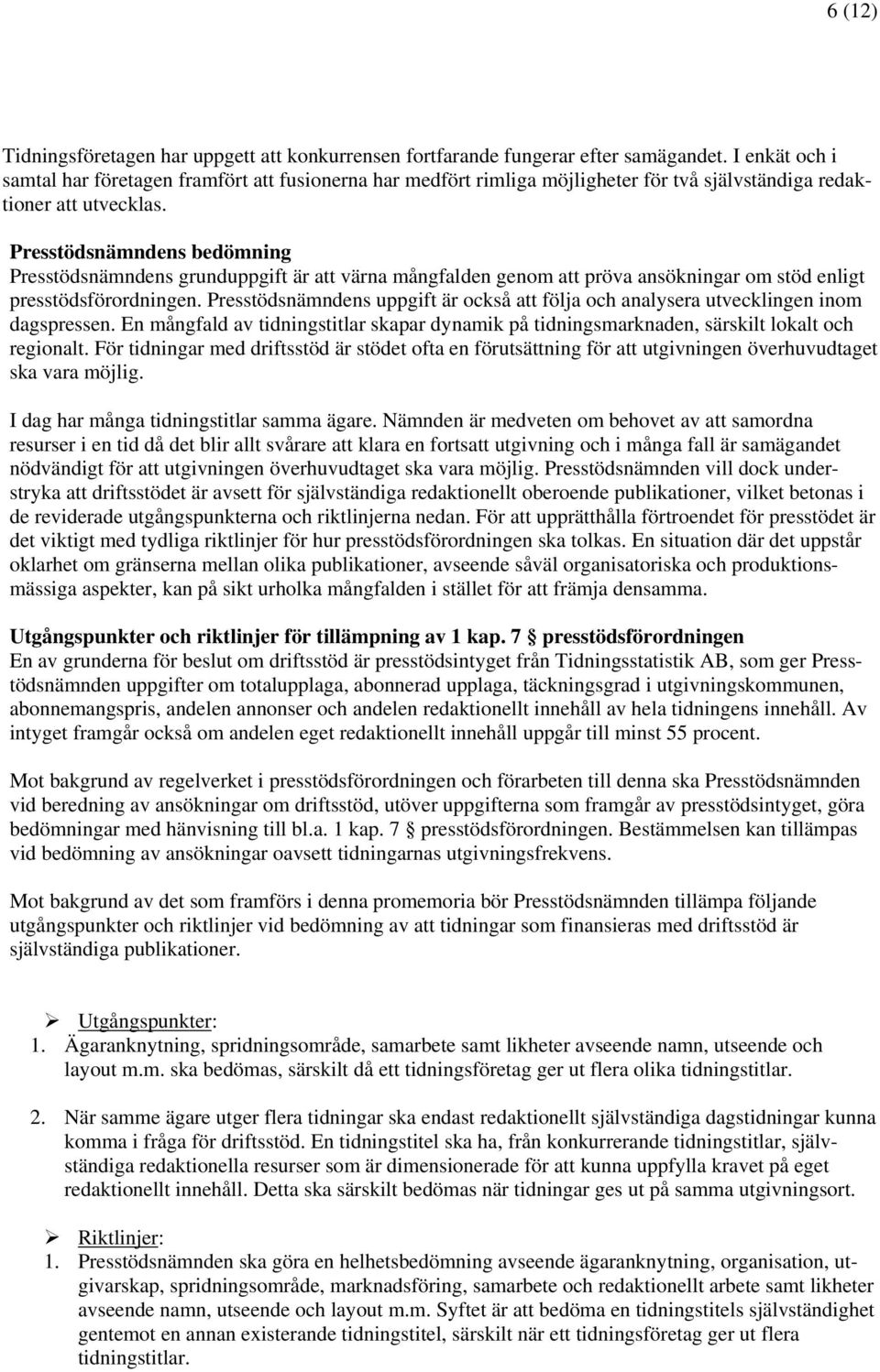 Presstödsnämndens bedömning Presstödsnämndens grunduppgift är att värna mångfalden genom att pröva ansökningar om stöd enligt presstödsförordningen.