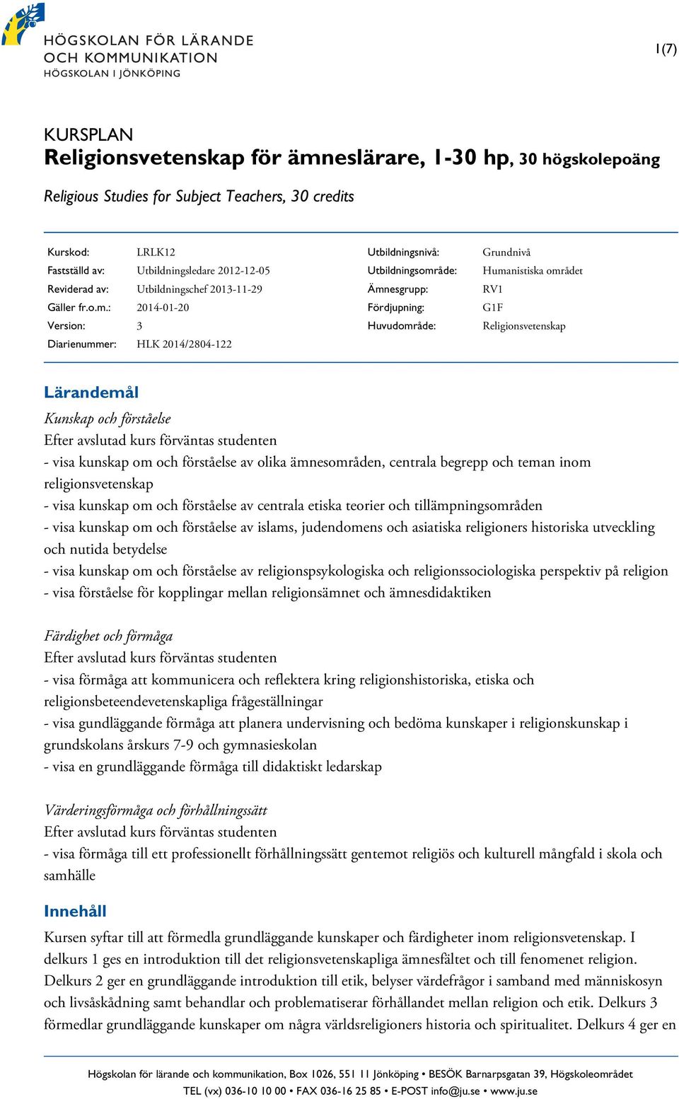 : 2014-01-20 Version: 3 Diarienummer: HLK 2014/2804-122 Utbildningsnivå: Utbildningsområde: Ämnesgrupp: Fördjupning: Huvudområde: Grundnivå Humanistiska området RV1 G1F Religionsvetenskap Lärandemål