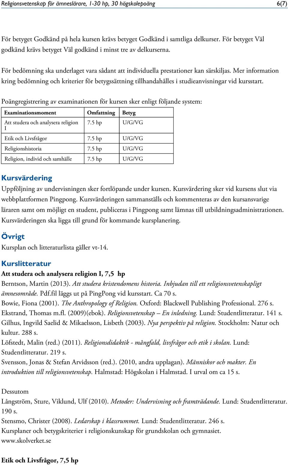 Mer information kring bedömning och kriterier för betygssättning tillhandahålles i studieanvisningar vid kursstart.