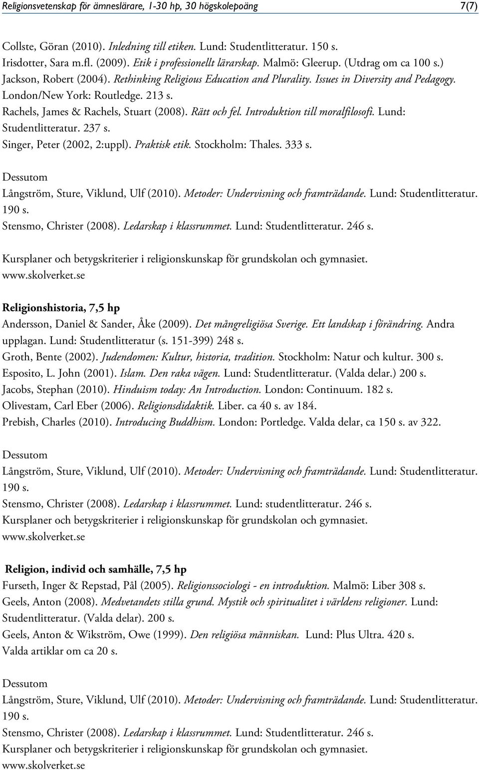 London/New York: Routledge. 213 s. Rachels, James & Rachels, Stuart (2008). Rätt och fel. Introduktion till moralfilosofi. Lund: Studentlitteratur. 237 s. Singer, Peter (2002, 2:uppl). Praktisk etik.