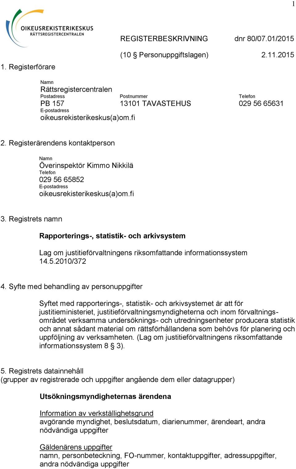 Registrets namn Rapporterings-, statistik- och arkivsystem Lag om justitieförvaltningens riksomfattande informationssystem 14.5.2010/372 4.