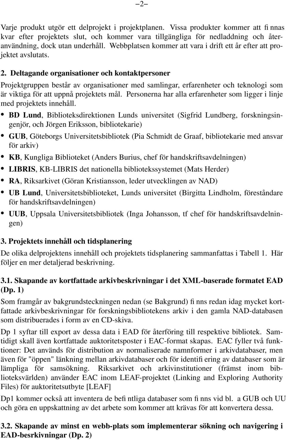 Webbplatsen kommer att vara i drift ett år efter att projektet avslutats. 2.