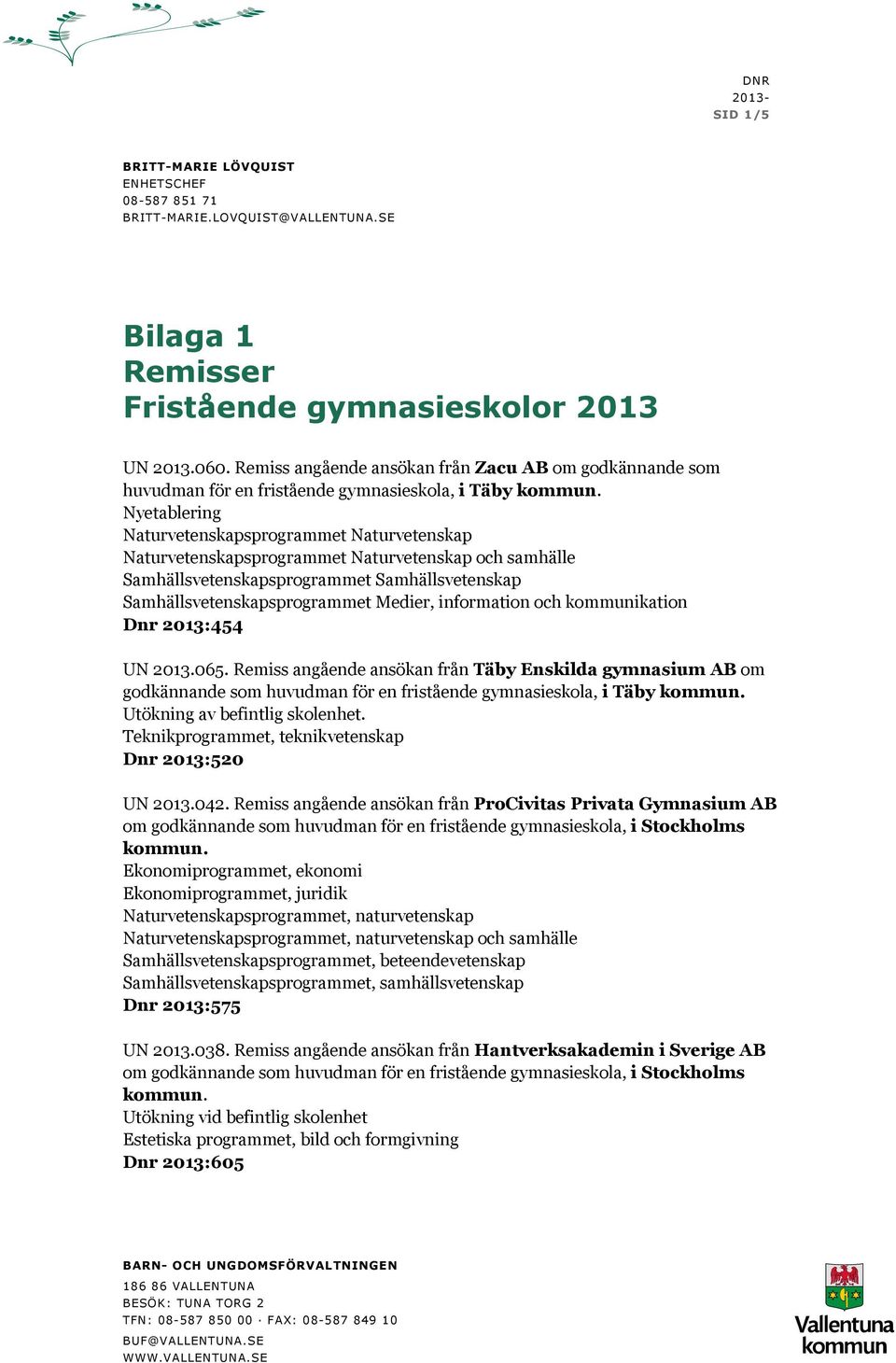 Samhällsvetenskapsprogrammet Samhällsvetenskap Samhällsvetenskapsprogrammet Medier, information och kommunikation Dnr 2013:454 UN 2013.065.