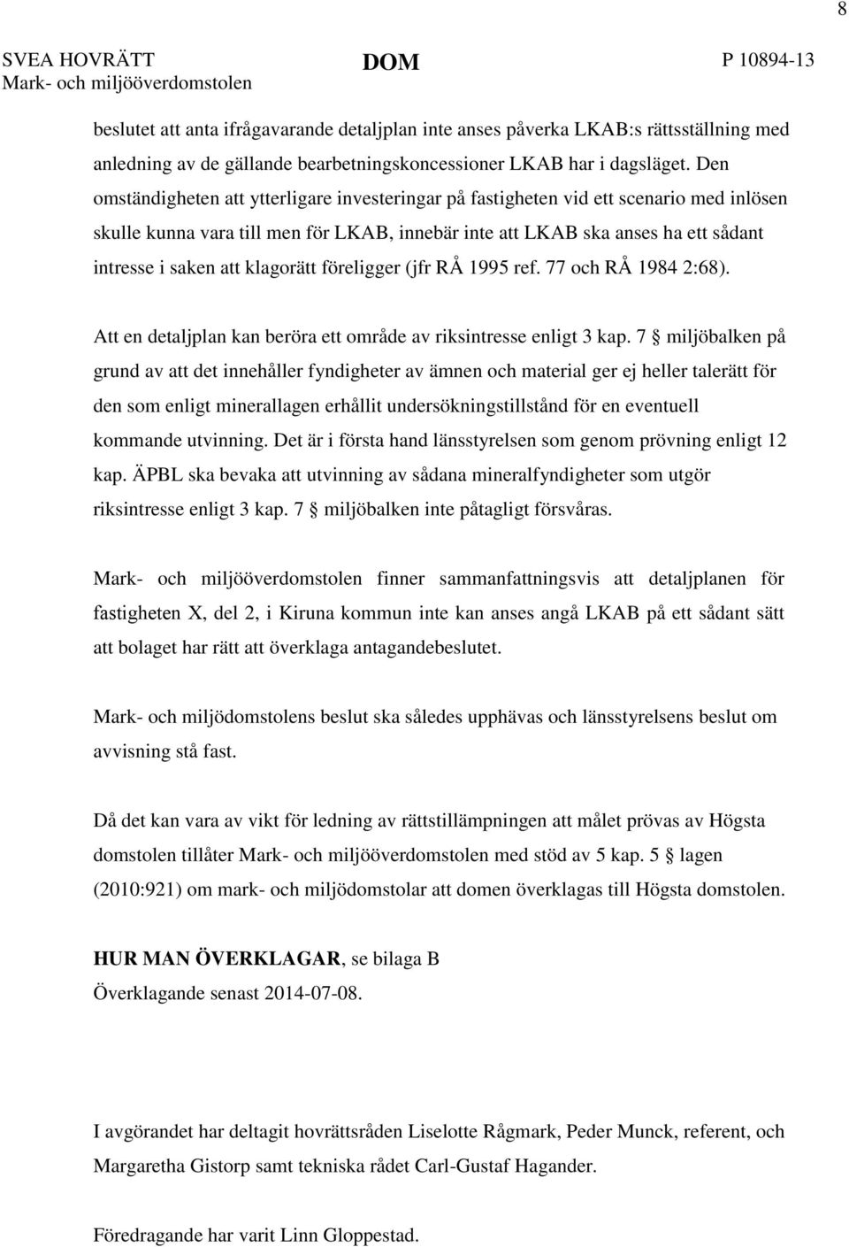 Den omständigheten att ytterligare investeringar på fastigheten vid ett scenario med inlösen skulle kunna vara till men för LKAB, innebär inte att LKAB ska anses ha ett sådant intresse i saken att