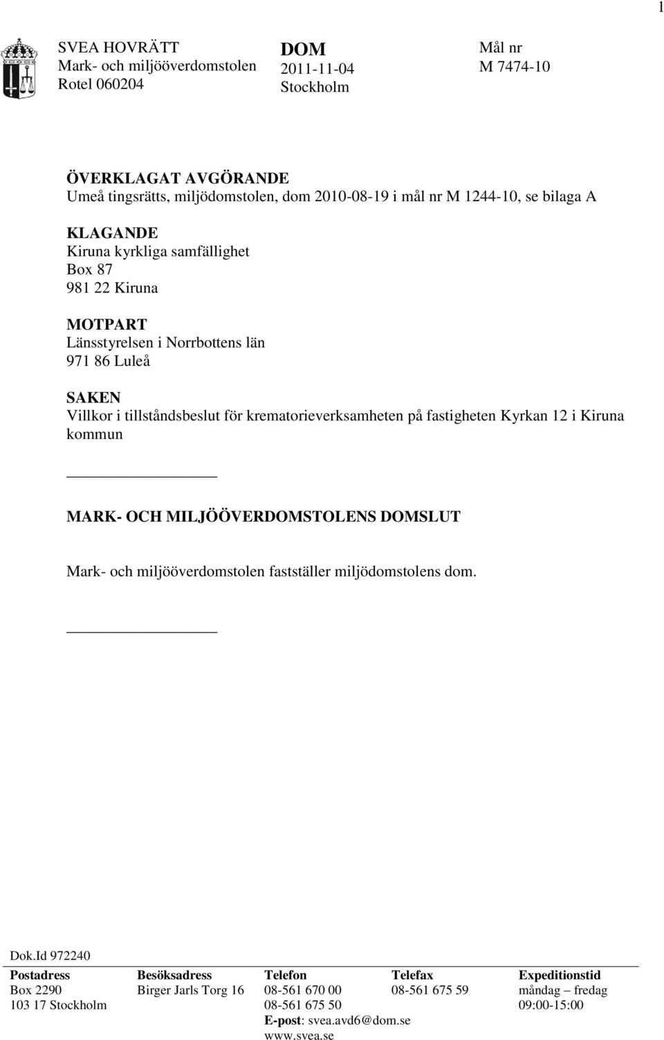 krematorieverksamheten på fastigheten Kyrkan 12 i Kiruna kommun MARK- OCH MILJÖÖVERDOMSTOLENS DOMSLUT Mark- och miljööverdomstolen fastställer miljödomstolens dom. Dok.