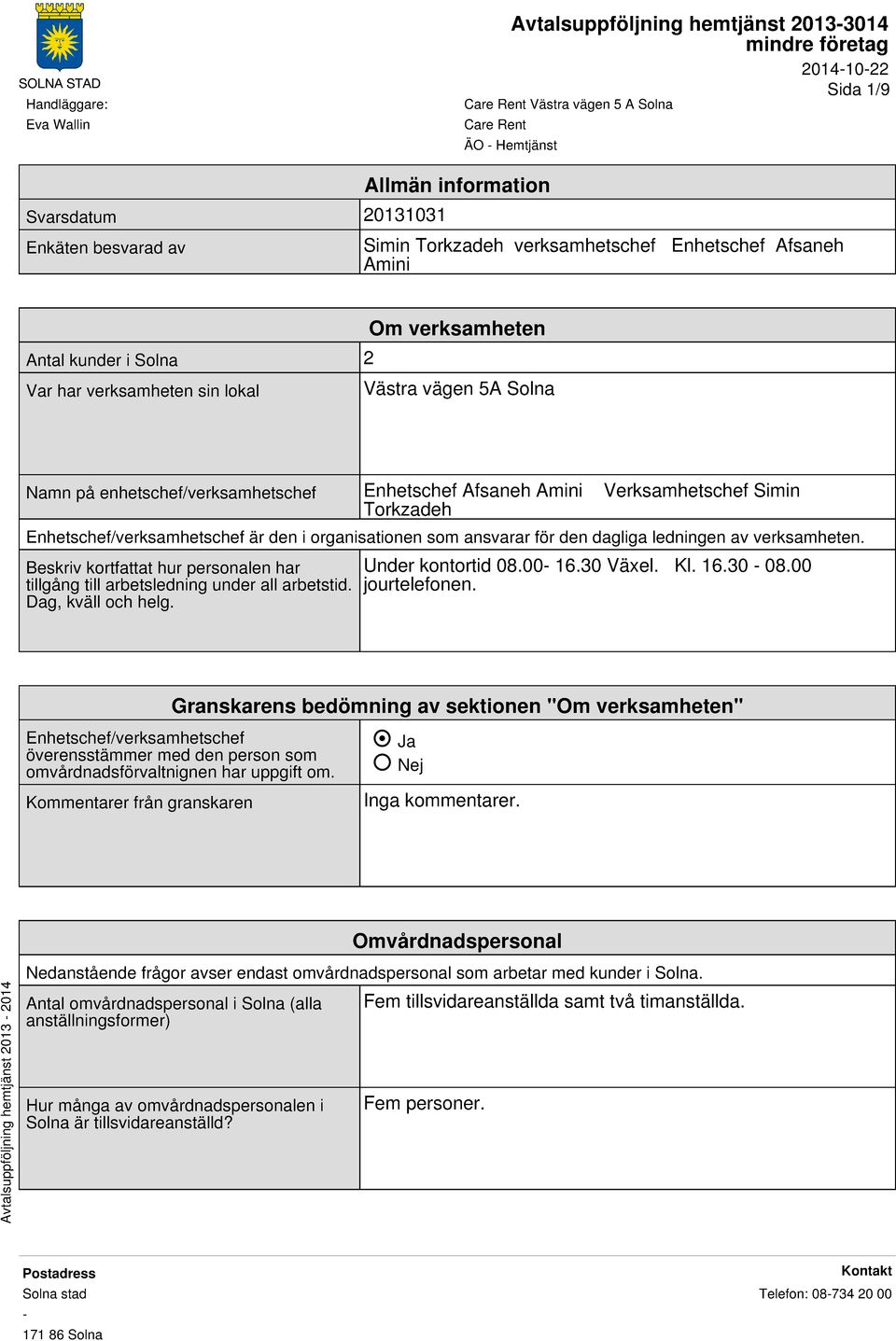 ledningen av verksamheten. Beskriv kortfattat hur personalen har tillgång till arbetsledning under all arbetstid. Dag, kväll och helg. Under kontortid 08.00 16.30 Växel. Kl. 16.30 08.00 jourtelefonen.