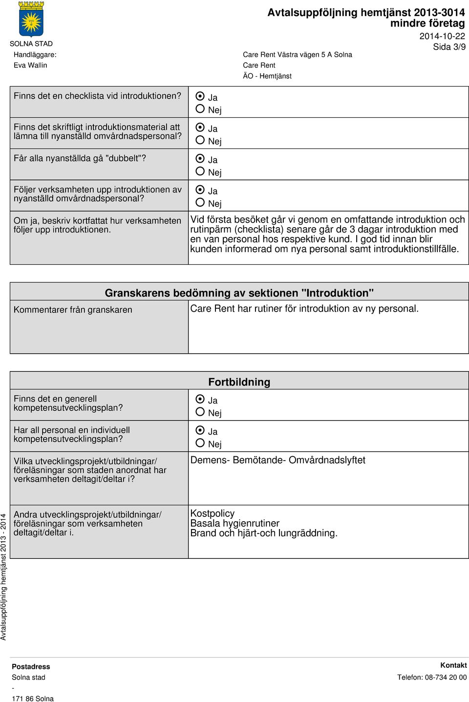 Sida 3/9 Vid första besöket går vi genom en omfattande introduktion och rutinpärm (checklista) senare går de 3 dagar introduktion med en van personal hos respektive kund.