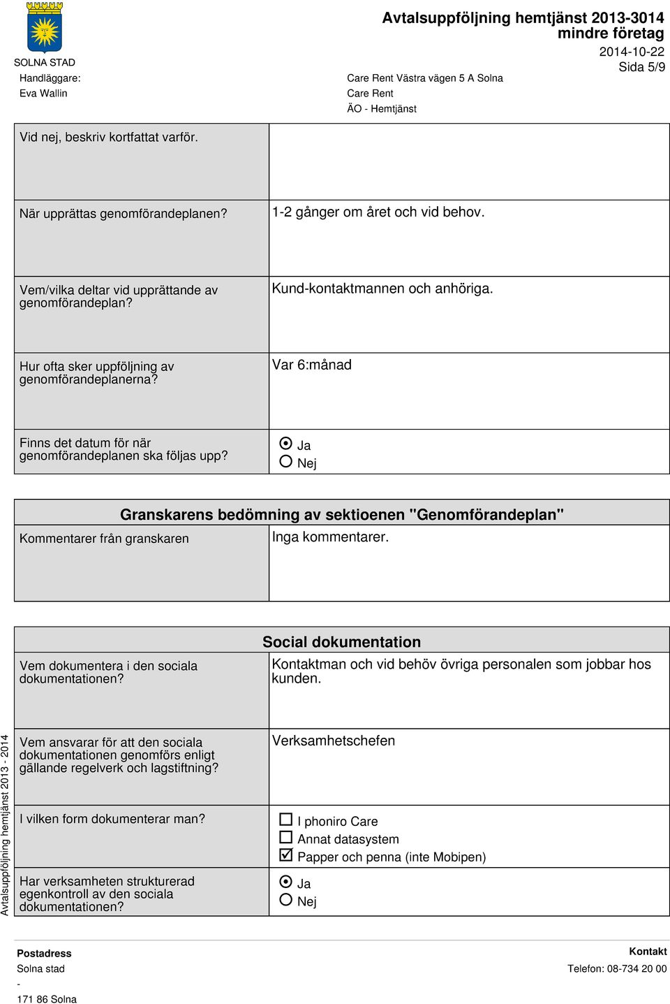 Kommentarer från granskaren Granskarens bedömning av sektioenen "Genomförandeplan" Inga kommentarer. Vem dokumentera i den sociala dokumentationen?