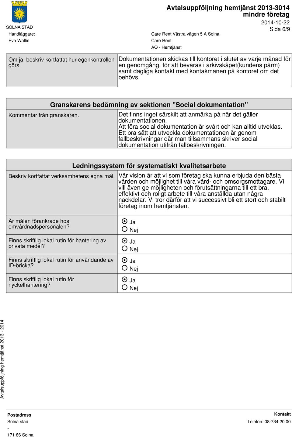 Kommentar från granskaren. Granskarens bedömning av sektionen "Social dokumentation" Det finns inget särskilt att anmärka på när det gäller dokumentationen.