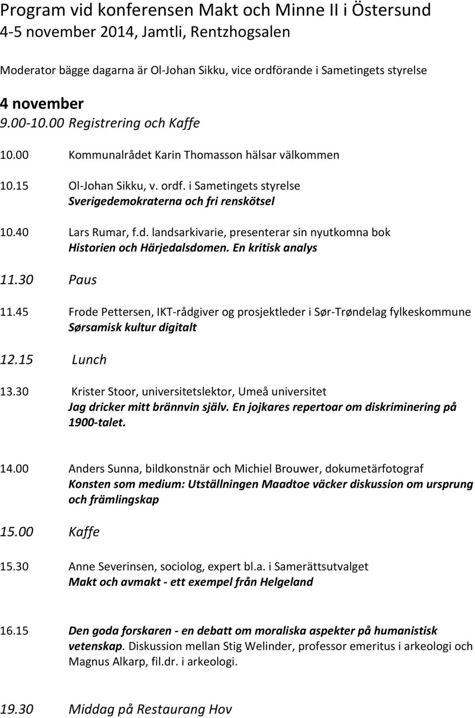 En kritisk analys 11.30 Paus 11.45 Frode Pettersen, IKT rådgiver og prosjektleder i Sør Trøndelag fylkeskommune Sørsamisk kultur digitalt 12.15 Lunch 13.