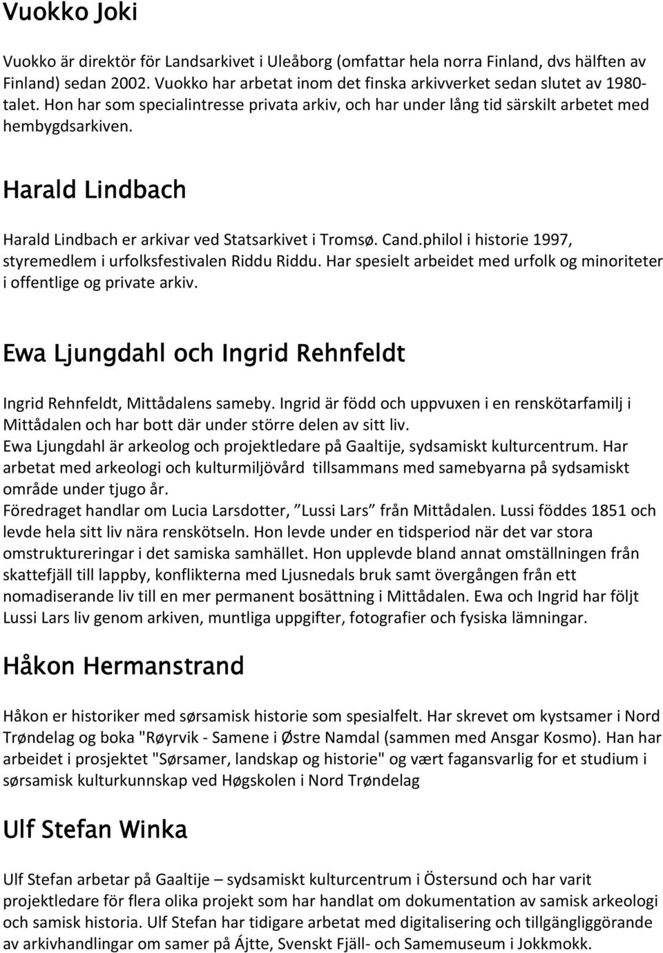 philol i historie 1997, styremedlem i urfolksfestivalen Riddu Riddu. Har spesielt arbeidet med urfolk og minoriteter i offentlige og private arkiv.