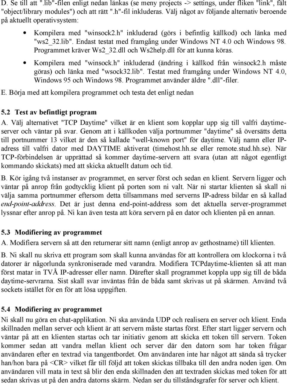 Endast testat med framgång under Windows NT 4.0 och Windows 98. Programmet kräver Ws2_32.dll och Ws2help.dll för att kunna köras. Kompilera med "winsock.h" inkluderad (ändring i källkod från winsock2.