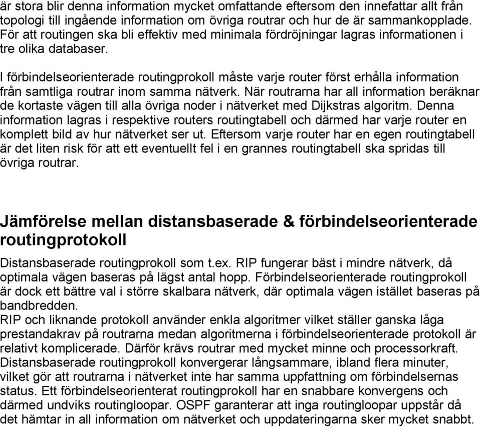 I förbindelseorienterade routingprokoll måste varje router först erhålla information från samtliga routrar inom samma nätverk.