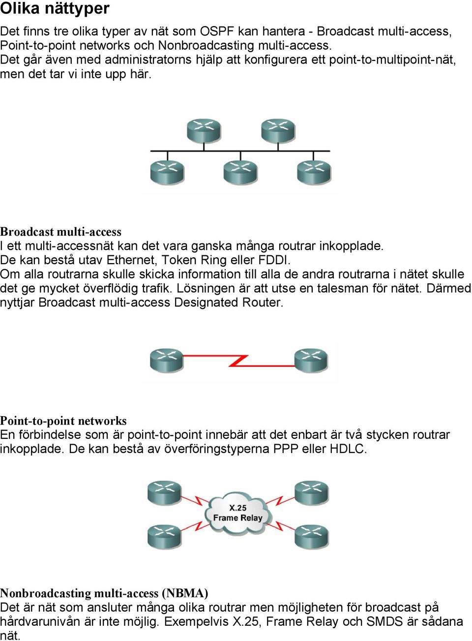 Broadcast multi-access I ett multi-accessnät kan det vara ganska många routrar inkopplade. De kan bestå utav Ethernet, Token Ring eller FDDI.