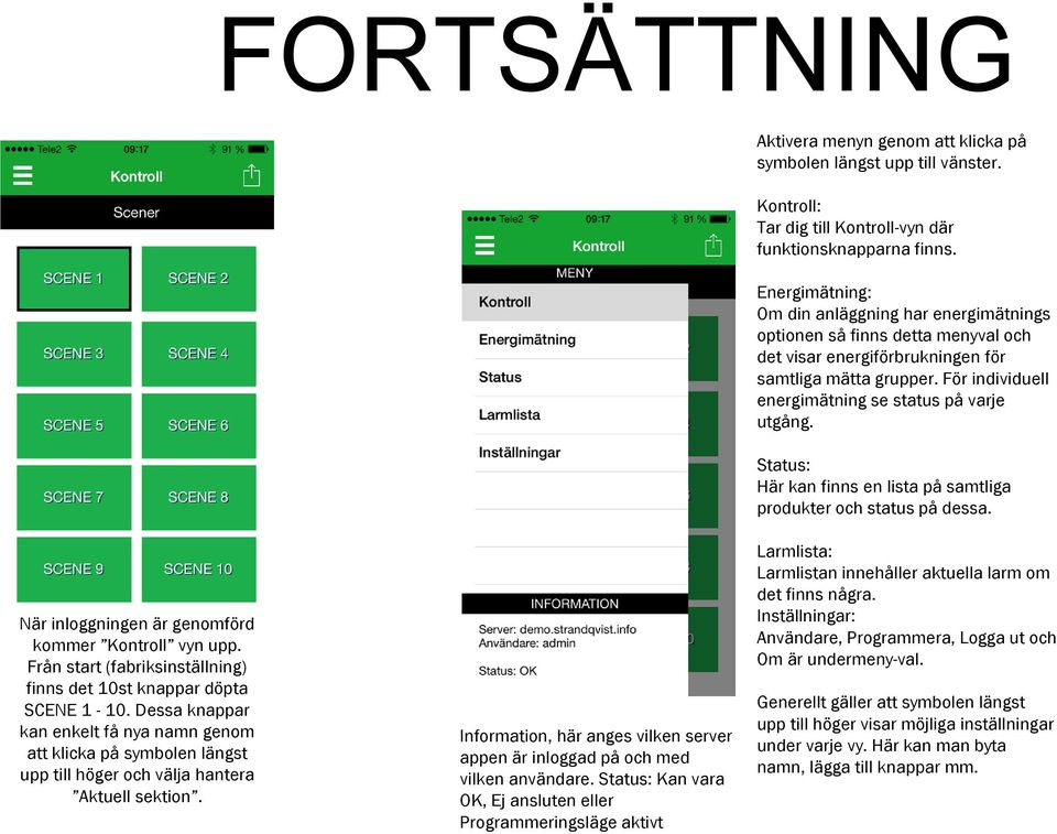 För individuell energimätning se status på varje utgång. Status: Här kan finns en lista på samtliga produkter och status på dessa. När inloggningen är genomförd kommer Kontroll vyn upp.