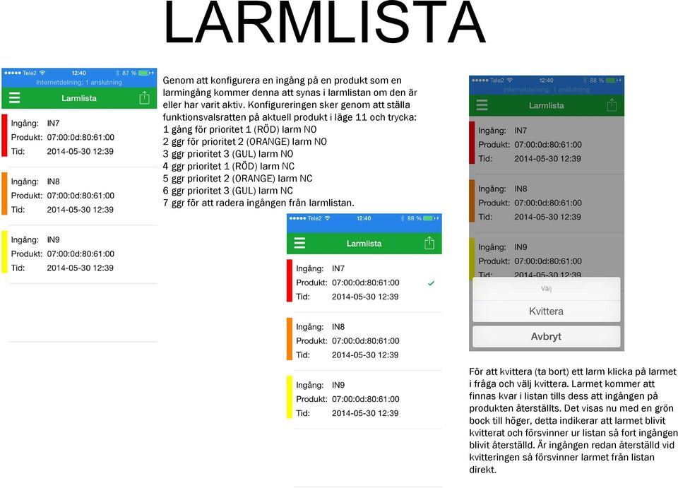 larm NO 4 ggr prioritet 1 (RÖD) larm NC 5 ggr prioritet 2 (ORANGE) larm NC 6 ggr prioritet 3 (GUL) larm NC 7 ggr för att radera ingången från larmlistan.