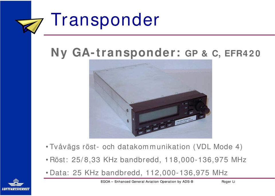 4) Röst: 25/8,33 KHz bandbredd,