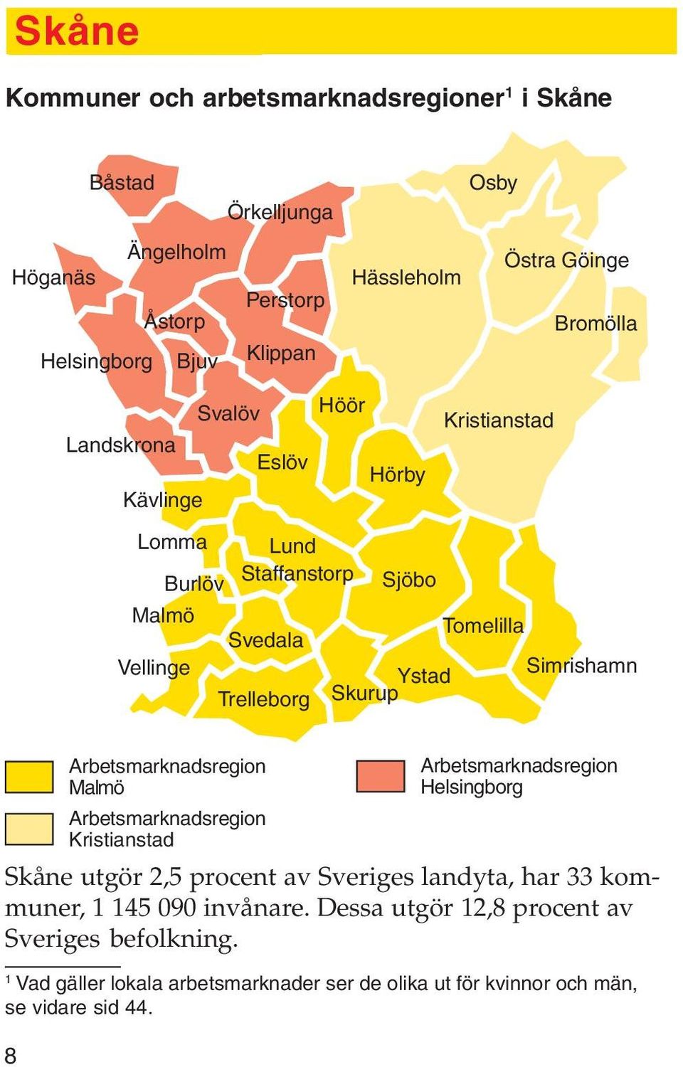 Simrishamn Skurup Skåne utgör 2,5 procent av Sveriges landyta, har 33 kommuner, 1 145 090 invånare. Dessa utgör 12,8 procent av Sveriges befolkning.