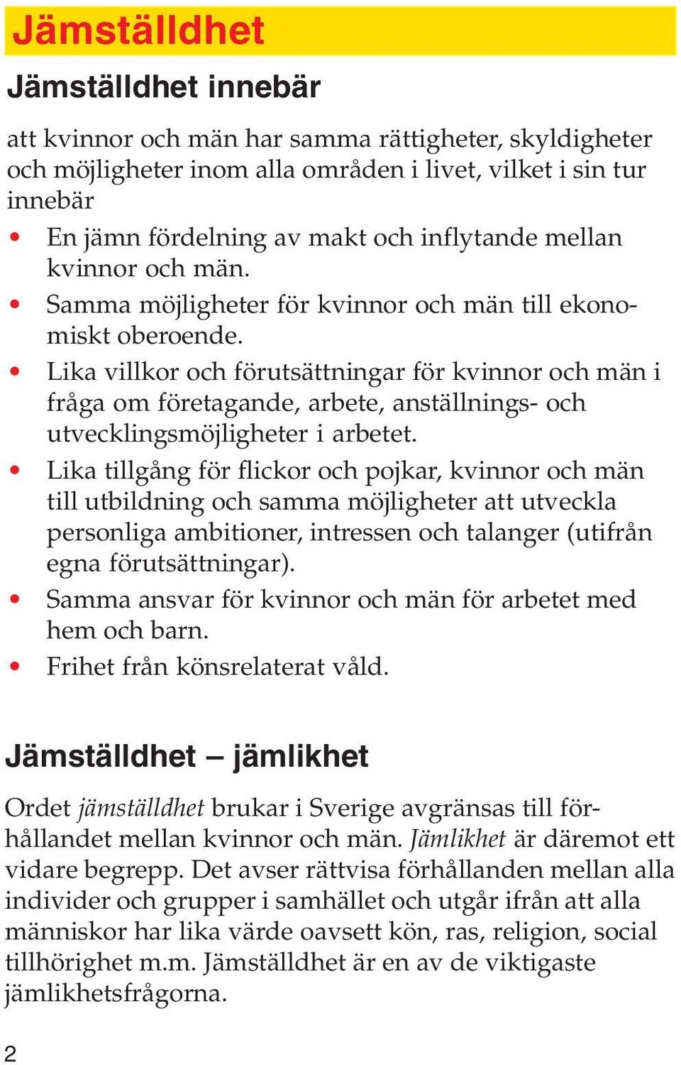 Lika villkor och förutsättningar för kvinnor och män i fråga om företagande, arbete, anställnings- och utvecklingsmöjligheter i arbetet.