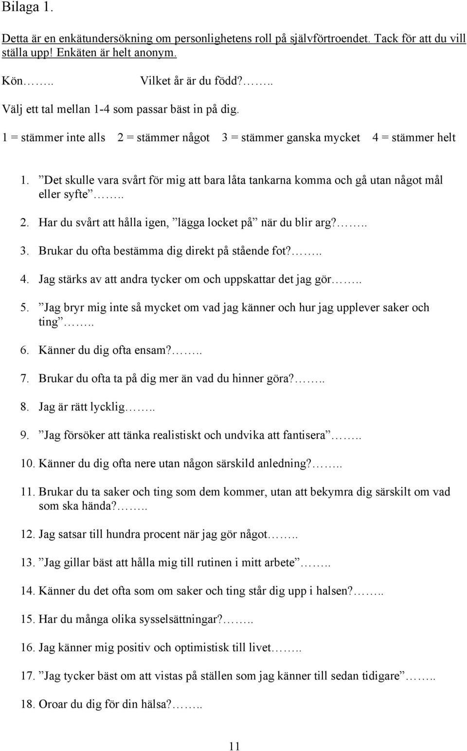 Det skulle vara svårt för mig att bara låta tankarna komma och gå utan något mål eller syfte.. 2. Har du svårt att hålla igen, lägga locket på när du blir arg?.. 3.
