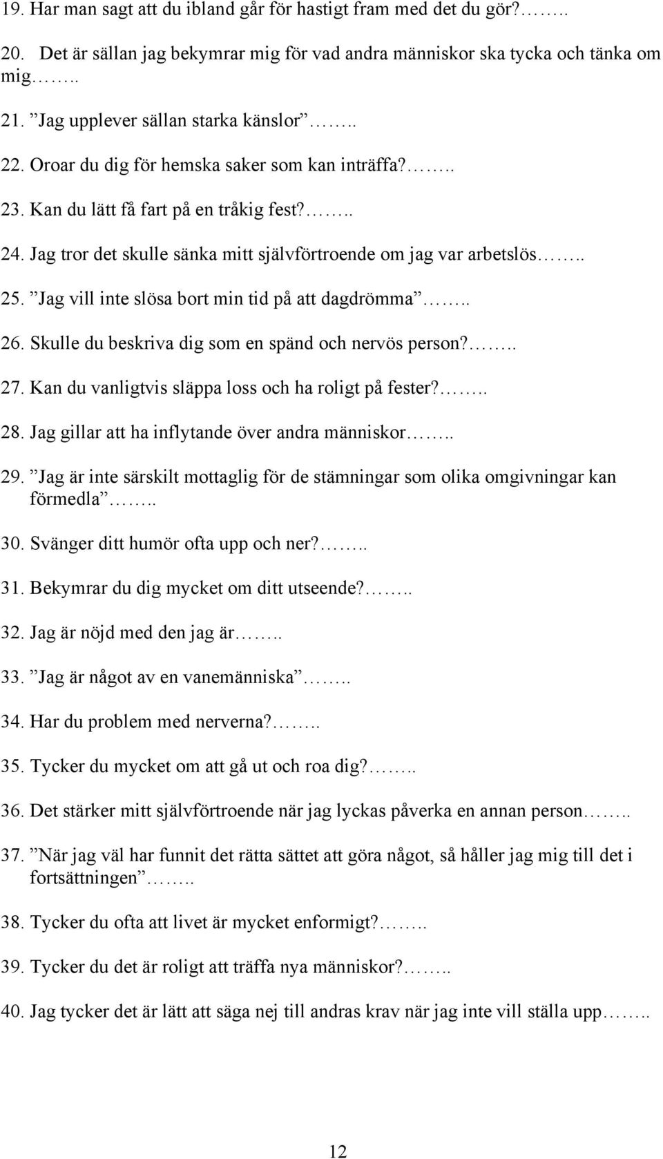 Jag vill inte slösa bort min tid på att dagdrömma.. 26. Skulle du beskriva dig som en spänd och nervös person?.. 27. Kan du vanligtvis släppa loss och ha roligt på fester?.. 28.
