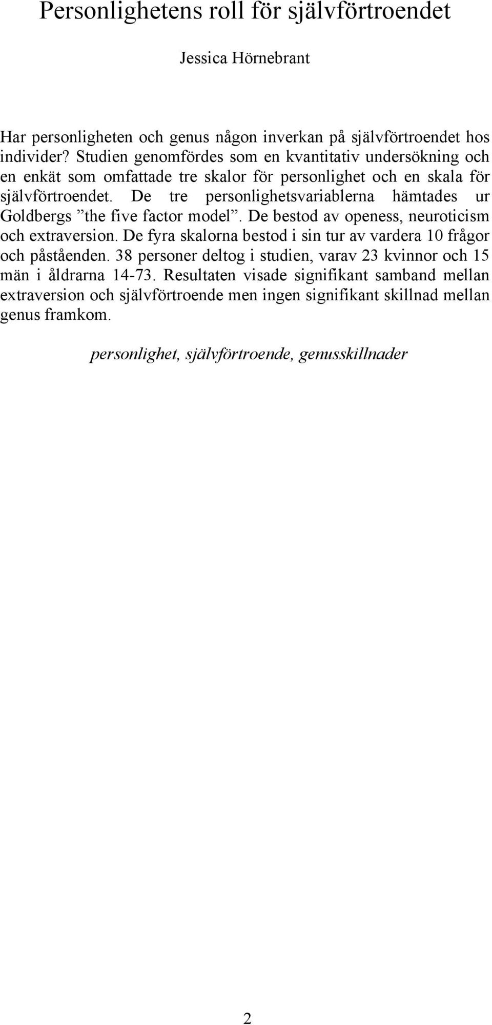 De tre personlighetsvariablerna hämtades ur Goldbergs the five factor model. De bestod av openess, neuroticism och extraversion.