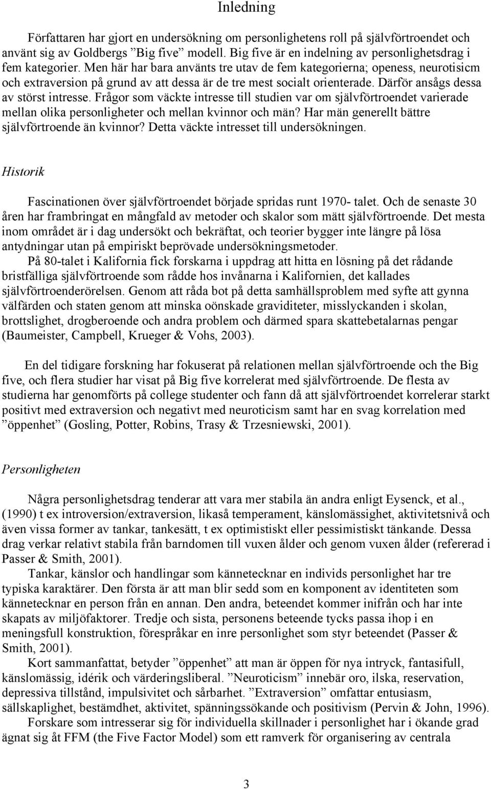 Frågor som väckte intresse till studien var om självförtroendet varierade mellan olika personligheter och mellan kvinnor och män? Har män generellt bättre självförtroende än kvinnor?