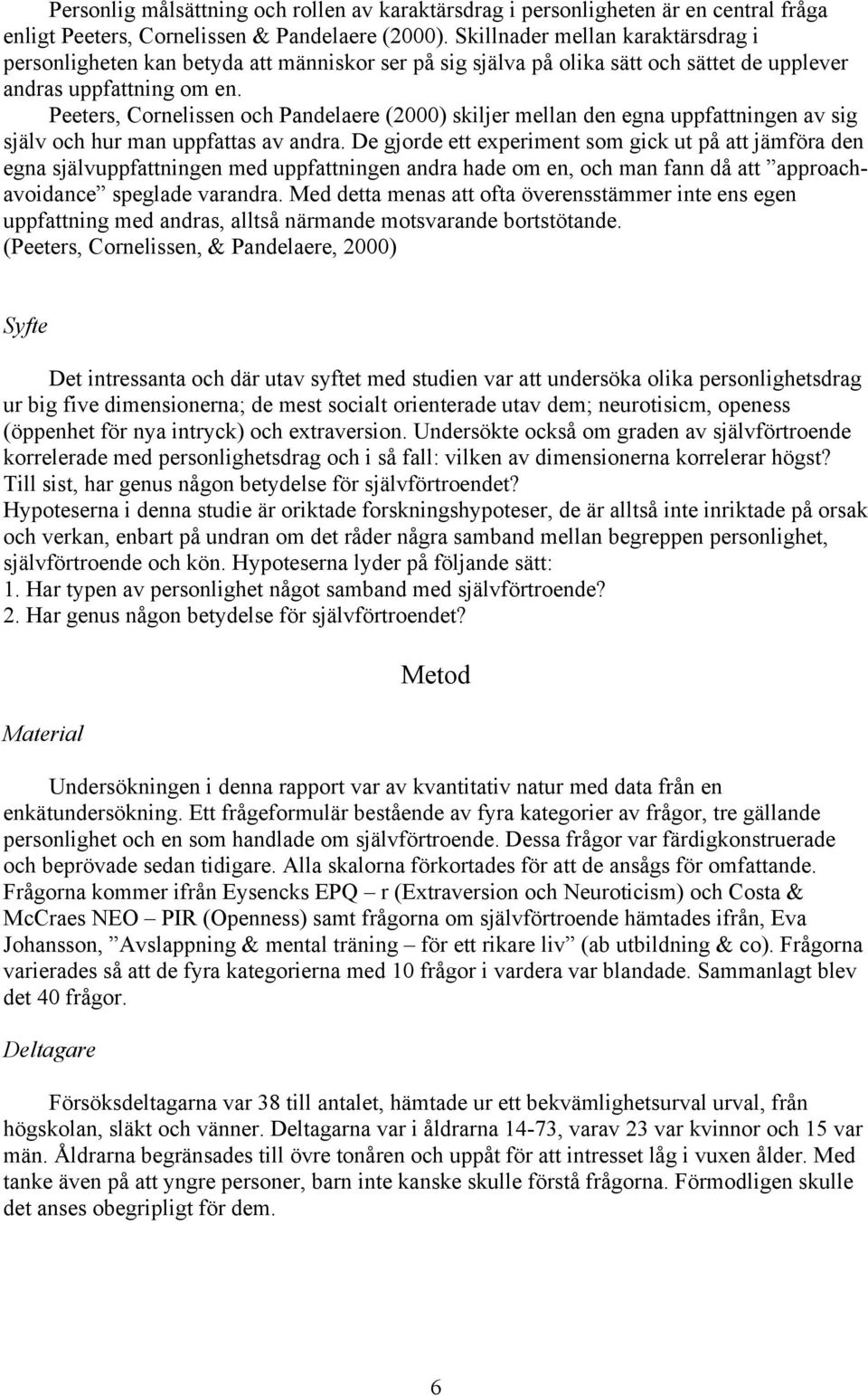 Peeters, Cornelissen och Pandelaere (2000) skiljer mellan den egna uppfattningen av sig själv och hur man uppfattas av andra.
