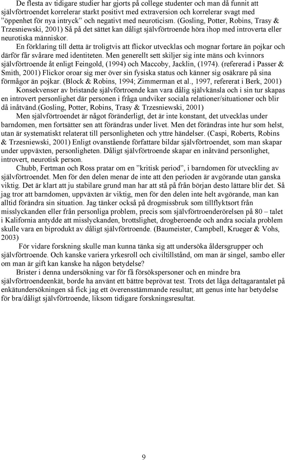En förklaring till detta är troligtvis att flickor utvecklas och mognar fortare än pojkar och därför får svårare med identiteten.