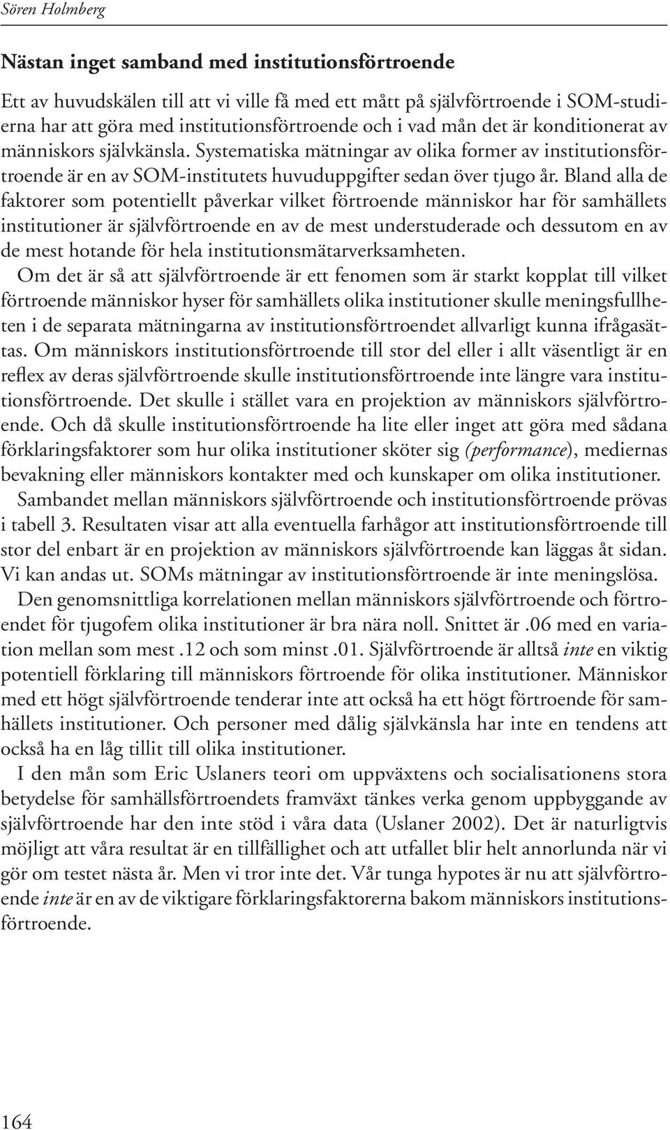 Bland alla de faktorer som potentiellt påverkar vilket förtroende människor har för samhällets institutioner är självförtroende en av de mest understuderade och dessutom en av de mest hotande för