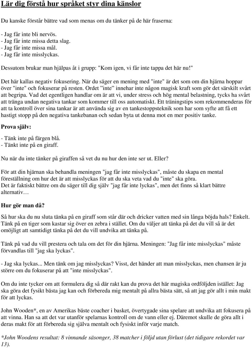 När du säger en mening med "inte" är det som om din hjärna hoppar över "inte" och fokuserar på resten. Ordet inte innehar inte någon magisk kraft som gör det särskilt svårt att begripa.