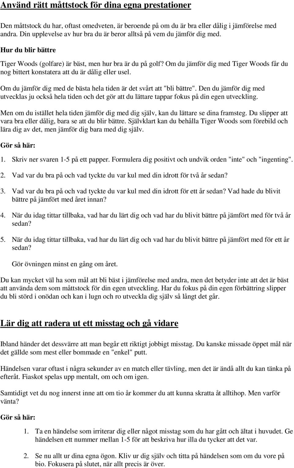 Om du jämför dig med Tiger Woods får du nog bittert konstatera att du är dålig eller usel. Om du jämför dig med de bästa hela tiden är det svårt att "bli bättre".