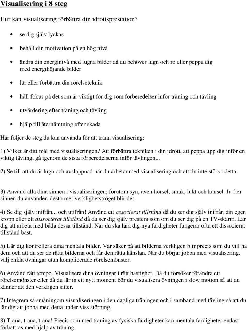 håll fokus på det som är viktigt för dig som förberedelser inför träning och tävling utvärdering efter träning och tävling hjälp till återhämtning efter skada Här följer de steg du kan använda för